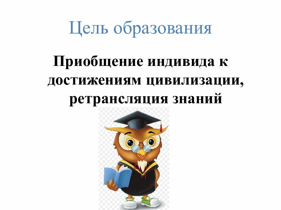 Приобщение индивида к достижениям человеческой цивилизации. Приобщение индивида к достижениям. ретрансляция знаний это обществознание. цель образования ретрансляция.