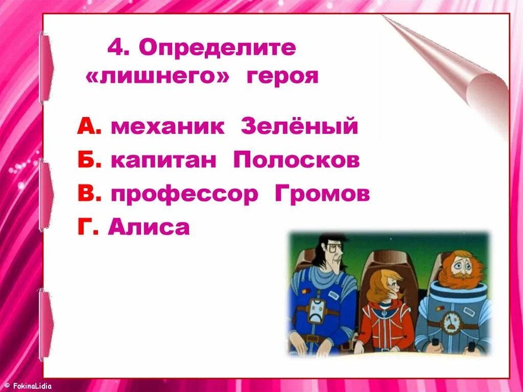 Героев отличают. Определи лишнего героя. Найди лишнего героя сказки. Страна фантазия 4 класс литературное чтение презентация. Найди лишнего героя профессор Алиса Громов электроник ответ.