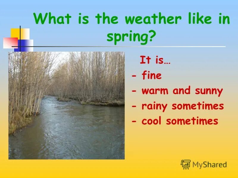 The weather is very warm. What is the weather like Spring. Warm up about weather and Seasons. What is the weather like in Winter. What's the weather like in Russia in Spring.
