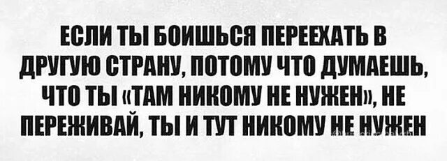 Страшно переезжать. Страх переезжать в другой город. Я боюсь переезжать в другую страну. Боюсь уезжать в другой город. Не бойся переездов,бойся остаться наедине.