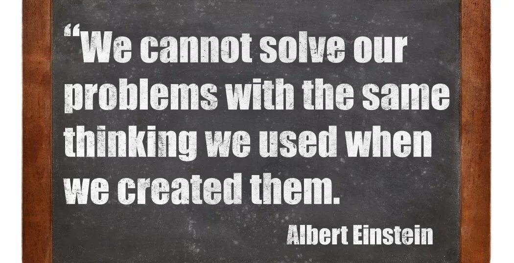 Thinking the same. Problems cant be solved by the same thinking when we. problems cant be solved einstein. problems cant be solved. problems cant be solved einstein picture.