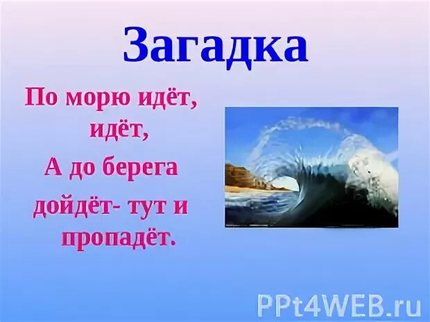 По морю идет до берега дойдет тут и пропадет. Загадка со словом берег. По морю идёт идёт. По морю идёт идёт. Загадки слайд.