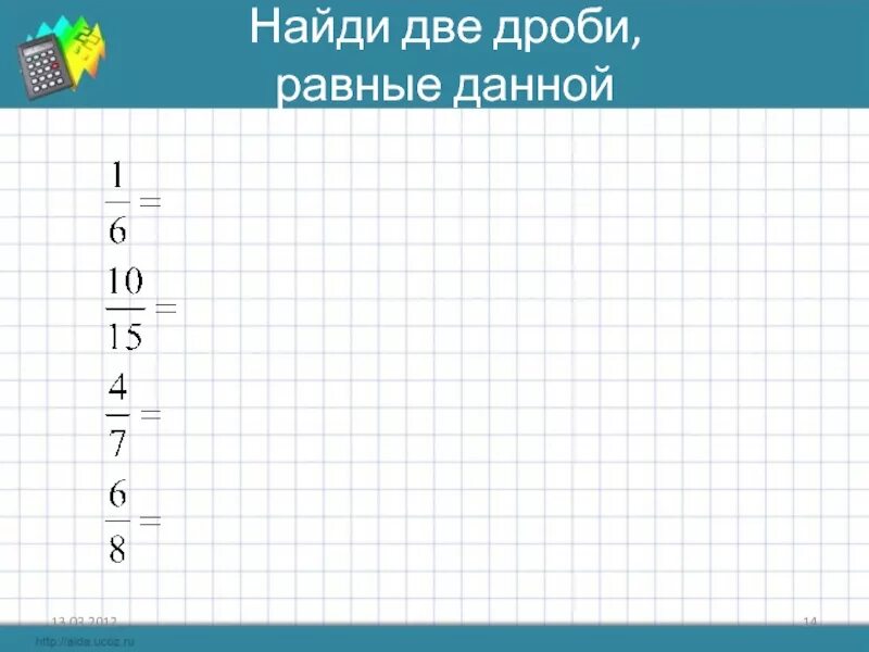 Писать равные дроби. Найди равные дроби. Равные дро. Равные дроби. Нахождение равных дробей.