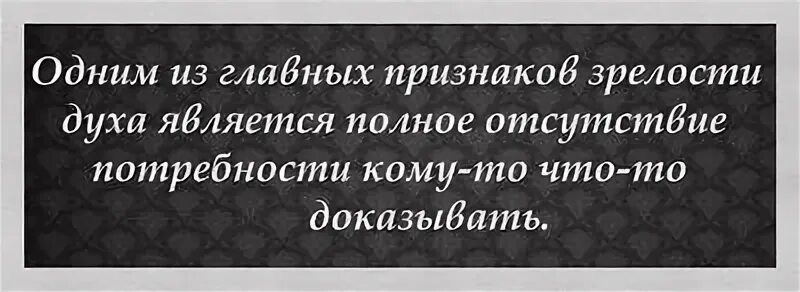 Одним из главных признаков зрелости духа. Один из главных признаков зрелости духа полное отсутствие. Полное отсутствие потребности кому-то что-то доказывать. Картинка статус зрелости духа отсутствие потребности доказывать. Отсутствие полной информации