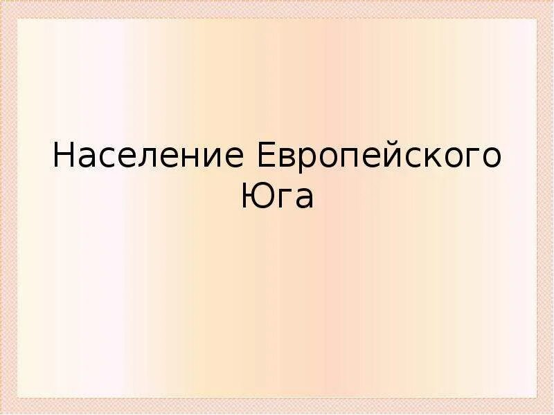 Какая численность населения европейского юга. Население европейского Юга. Население европейского Юга презентация. Население европейского Юга 9 класс. Европейский Юг население 9 класс география.