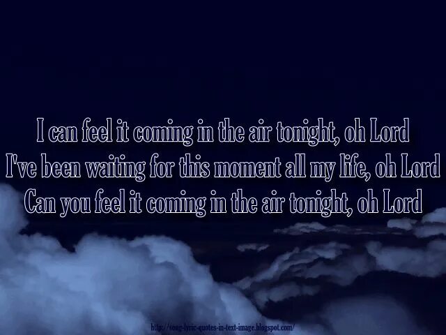 Phil Collins - i can feel it coming in the Air Tonight. In the Air Tonight Lyrics. It the Air Tonight. I can feeling coming in the Air Tonight. Песня feeling coming