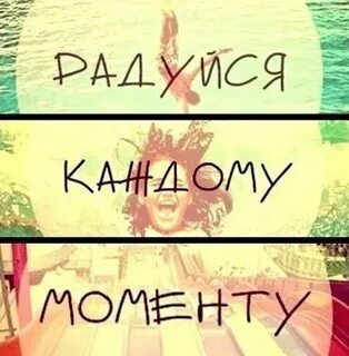 Радоваться каждому моменту жизни