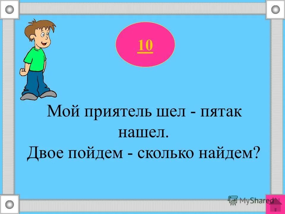 Поставь вдвое. Мой приятель шел пятак нашел. Мой приятель шел пятак нашел двое пойдем сколько найдем. Мой приятель шёл пятак нашёл двое пойдём сколько найдём ответ. Ответы мой приятель шёл пятак нашёл двое пойдем сколько найдем ответ.