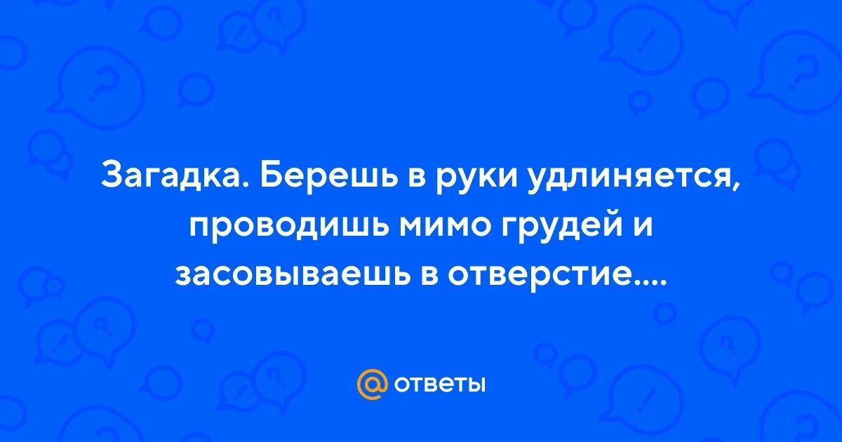 Загадка берешь в руки удлиняется. Загадка берешь в руки удлиняется