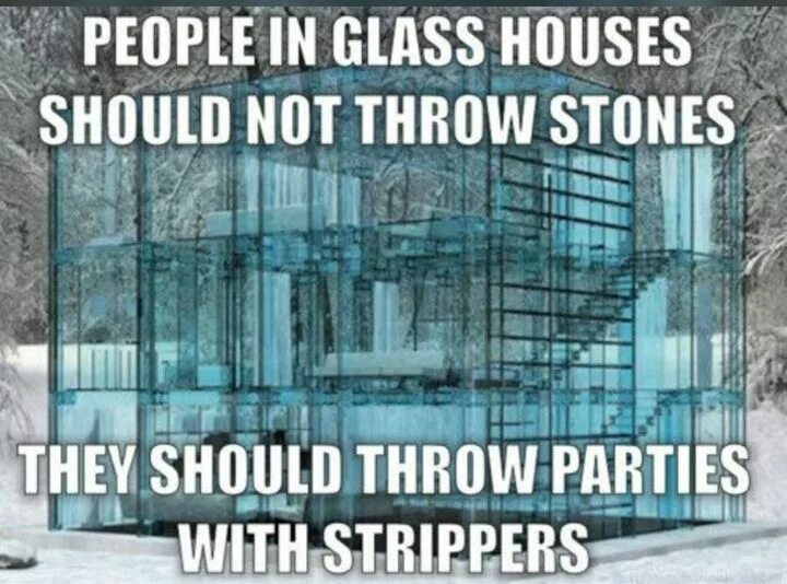 People who Live in Glass Houses should not Throw Stones русский эквивалент. People who Live in Glass Houses should not Throw Stones. Стеклянный дом Мем. Live in a Glass House. Should throw