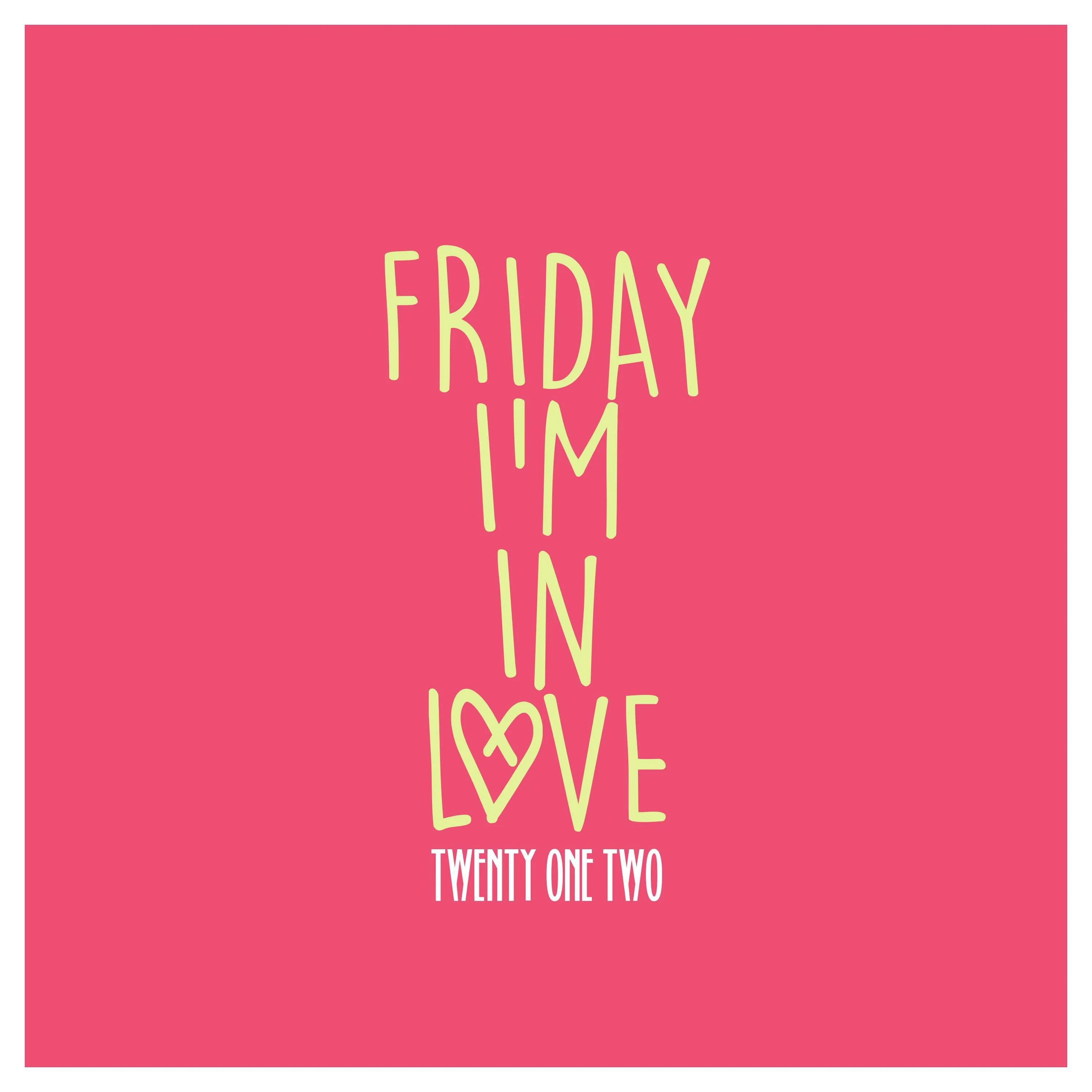 Friday i m in love the cure. Friday i/m in Love. Friday im in Love. Twenty one two.