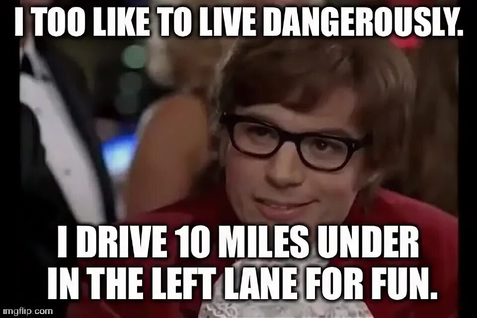 O like him. I Love to Live dangerously.