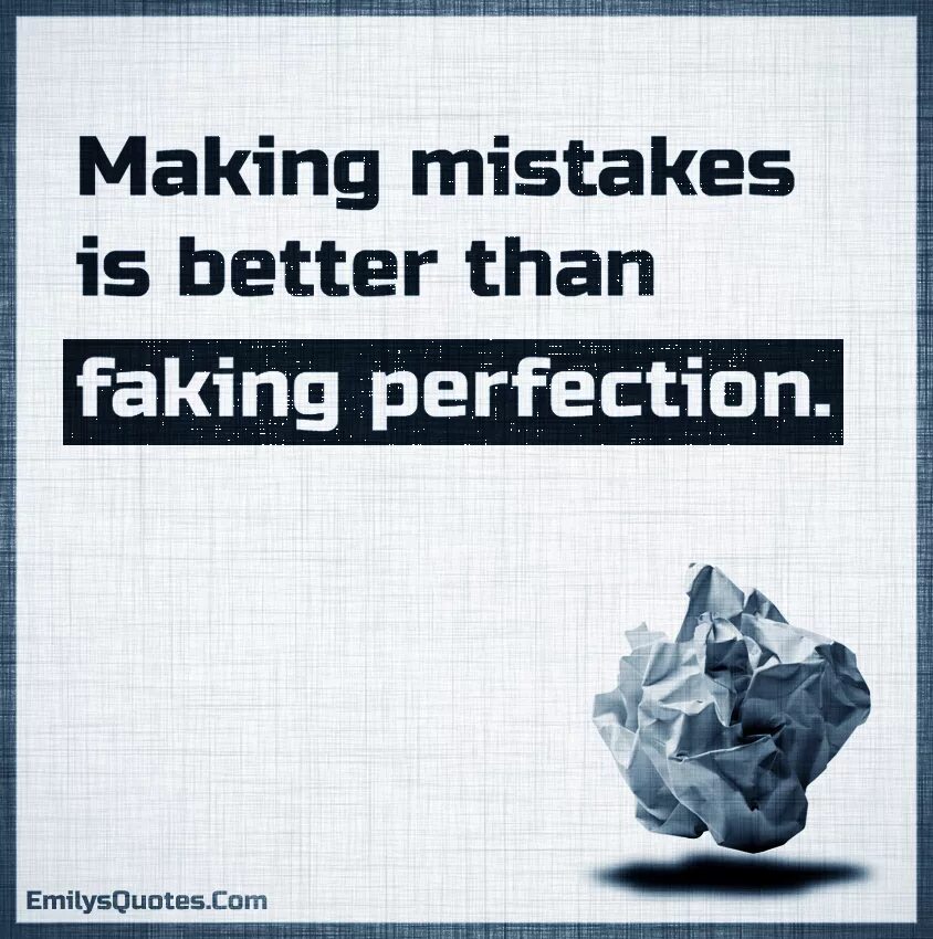 Is even better than. Making mistakes. making mistakes is better than faking perfections. quotes about mistakes. make better than well.