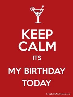 KEEP CALM ITS MY BIRTHDAY TODAY - Keep Calm and Posters 