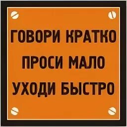 Говори кратко проси. Проси мало уходи быстро. Говори кратко проси мало. Говори мало уходи быстро. Заходи тихо проси мало уходи быстро.