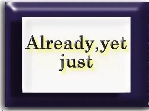 Already saved. Already yet. отличия just already yet. already yet разница. когда yet когда already.