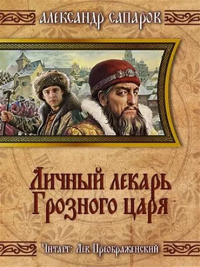 Аудиокниги царская россия. Личный лекарь Грозного царя. Личный лекарь Грозного царя 3. Сапаров царёв врач 2 личный лекарь Грозного царя.