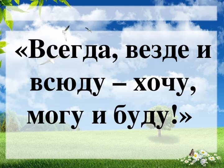 Всегда везде и всюду. Всегда и везде. Всегда везде и всюду хочу могу и буду. Девиз всегда везде и всюду. Лучшим будь всегда и везде