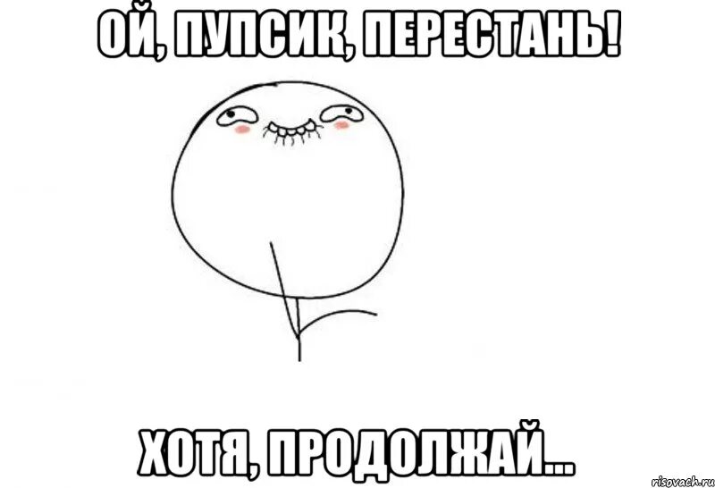 Продолжай Мем. Мемы продолжим. Хотя не продолжай Мем. Прекрати продолжай. Ой глупый