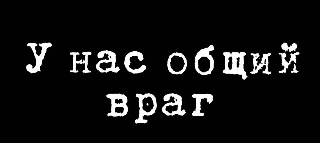 Общий враг. Враг надпись. Картинка у нас есть общий враг. Ничего так не объединяет людей как общий враг. Против общего врага