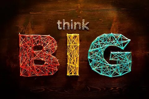 Think big