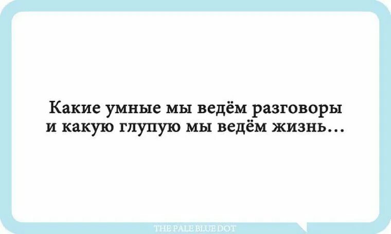 Включи умную какую. Какие умные мы ведем разговоры. какие умные мы ведем разговоры и какую глупую мы ведем жизнь. умный диалог. мудрый разговор.