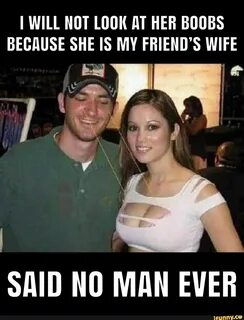 I Will not look at her boobs because she is my friend's wife said no m...