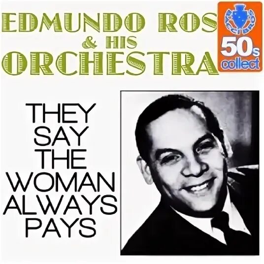 Always be a woman. Edmundo Ros & his Orchestra - Melodie d'amour. Edmundo Ros and his Orchestra Calypsos at Virgin Islands. Edmundo Ros and his Orchestra the Door, Señor.