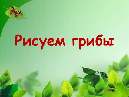 Презентация рисуем грибы 1 класс