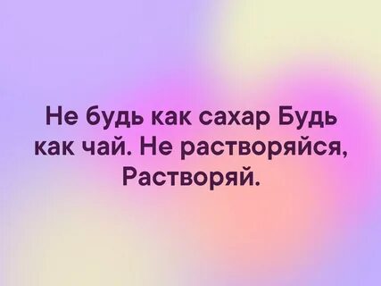 Не будь как сахар будь как чай не растворяйся растворяй картинки.