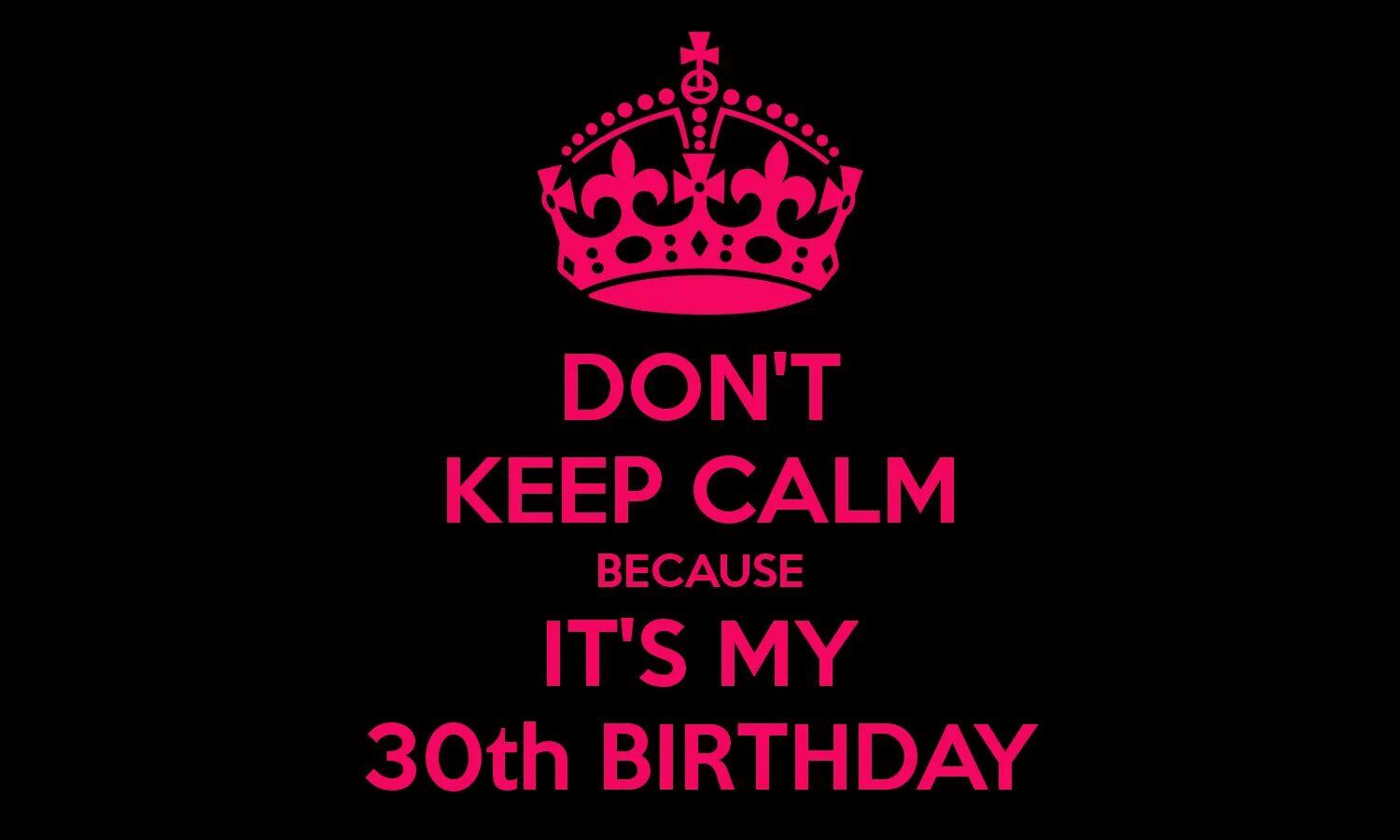 Its my good. Its my 30th Birthday. Keep Calm 30. Keep Calm its my 30th Birthday. Happy Birthday to my 30.