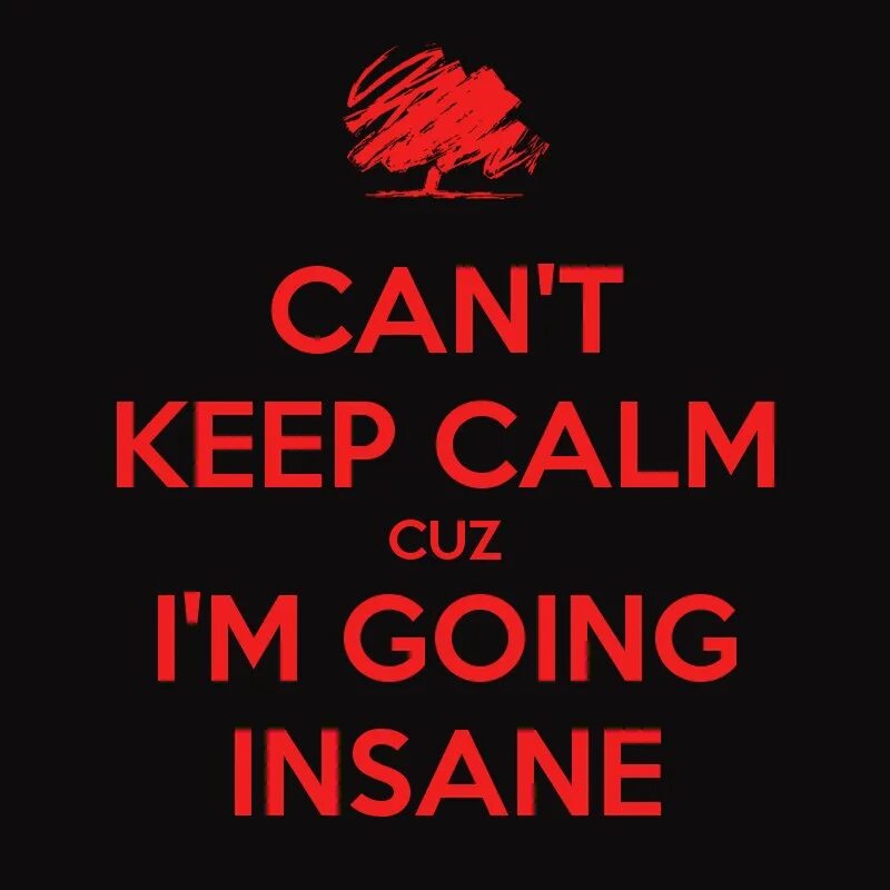 Go insane текст. Go insane. going insane. im going insane. keep calm and go home.