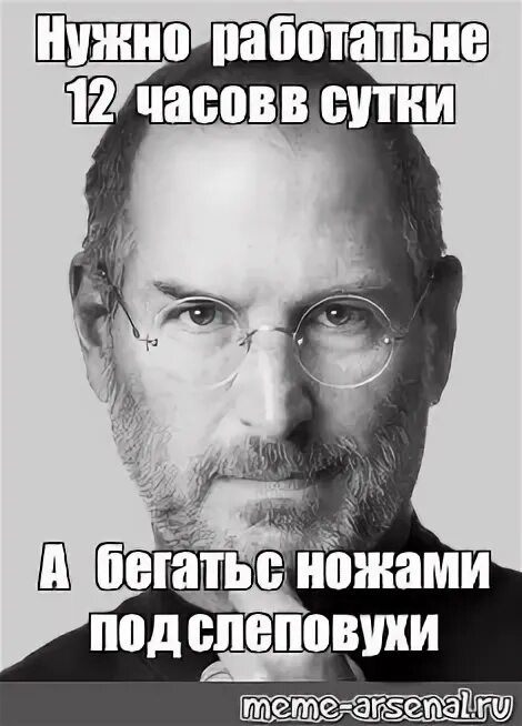 Работать нужно не 12 часов а. Стив джобс голова. стив джобс надо воровать. стив джобс работать надо. работать надо не 12 часов.