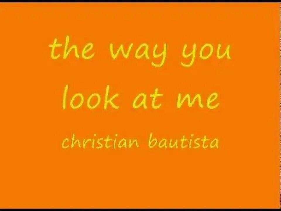Way you look at me. The way you looked at me. e-the way you look at me.
