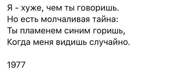 Я всегда буду молчать. Ты пламенем синим горишь. Пламенем синим горишь когда видишь меня. Я хуже чем ты говоришь но есть Молчаливая тайна. Ты пламенем синим горишь когда меня видишь случайно стих.