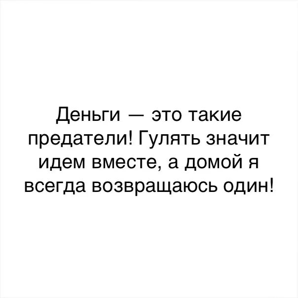 Значит погулять. Деньги это такие предатели. Ради денег предаст. Деньги это такие предатели гулять значит идем вместе а домой я всегда. Иди Гуляй предатель.