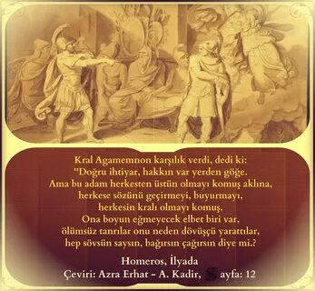 Kral Agamemnon karşılık verdi, dedi ki. herkese sözünü geçirmeyi, buyurmayı...