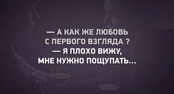 Ты веришь в любовь с первого взгляда. А как же любовь с первого взгляда. Я плохо вижу мне нужно пощупать. А вы верите в любовь с первого взгляда.