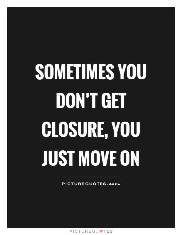 A good closer. Get closure. Надпись move on. Just move on. Close-quote.