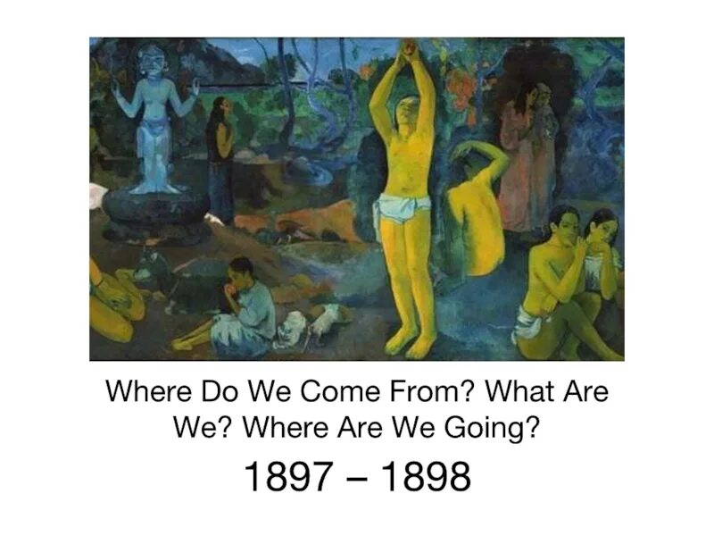 Поль Гоген, "откуда мы пришли? Кто мы? Куда мы идём?", 1897-1898.. «Where do we come from? What are we? Where are we going?» Гоген. Невермор Поль Гоген. Гоген кто мы откуда мы куда мы идем. Where you come from песня