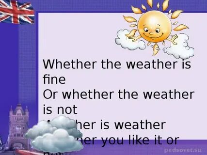 Whether the weather be hot