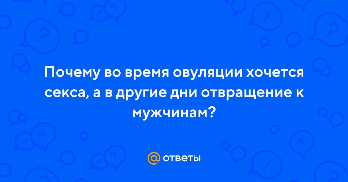 Во время овуляции хочется любви
