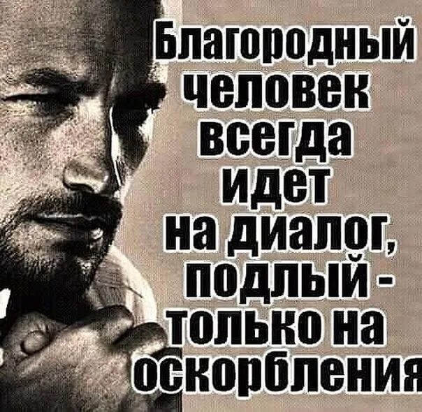 Благородный человек всегда идёт на диалог подлый на оскорбления. Благородный человек всегда идет на диалог. Благородный человек всегда идет на диалог подлый. Благородные и подлые смысл.