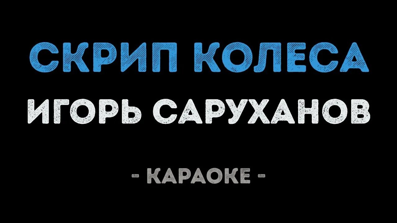 Скрип колеса песня саруханов. Песня Саруханова скрип колеса. Саруханов караоке.