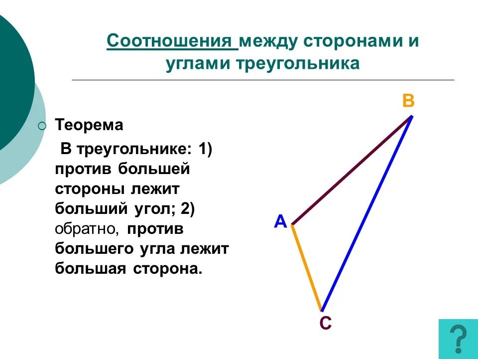 Против большего угла лежит большая сторо. Против больше стороны треугольника лежит больший угол. В треугольнике против большего угла лежит большая сторона. Против большей стороны лежит больший угол, и наоборот..