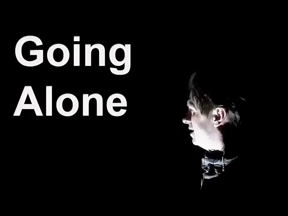 Where did you go go alone. Where did you go go alone