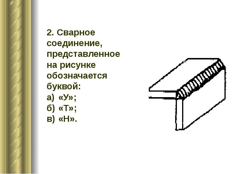 Сварное соединение, представленное на рисунке обозначается буквой:. Чтение сварочных швов. Угловое сварное соединение. Сварной шов на чертеже.