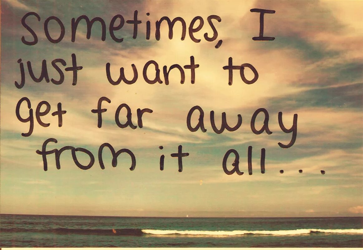 It s good to see you. Far away from. Get away from it all. To go away. Go away from.