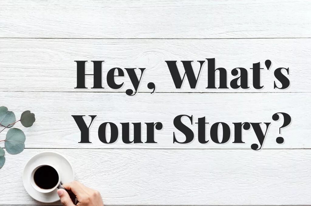 Your story. What is your story. Uncover your story. I stole your story. This is your story