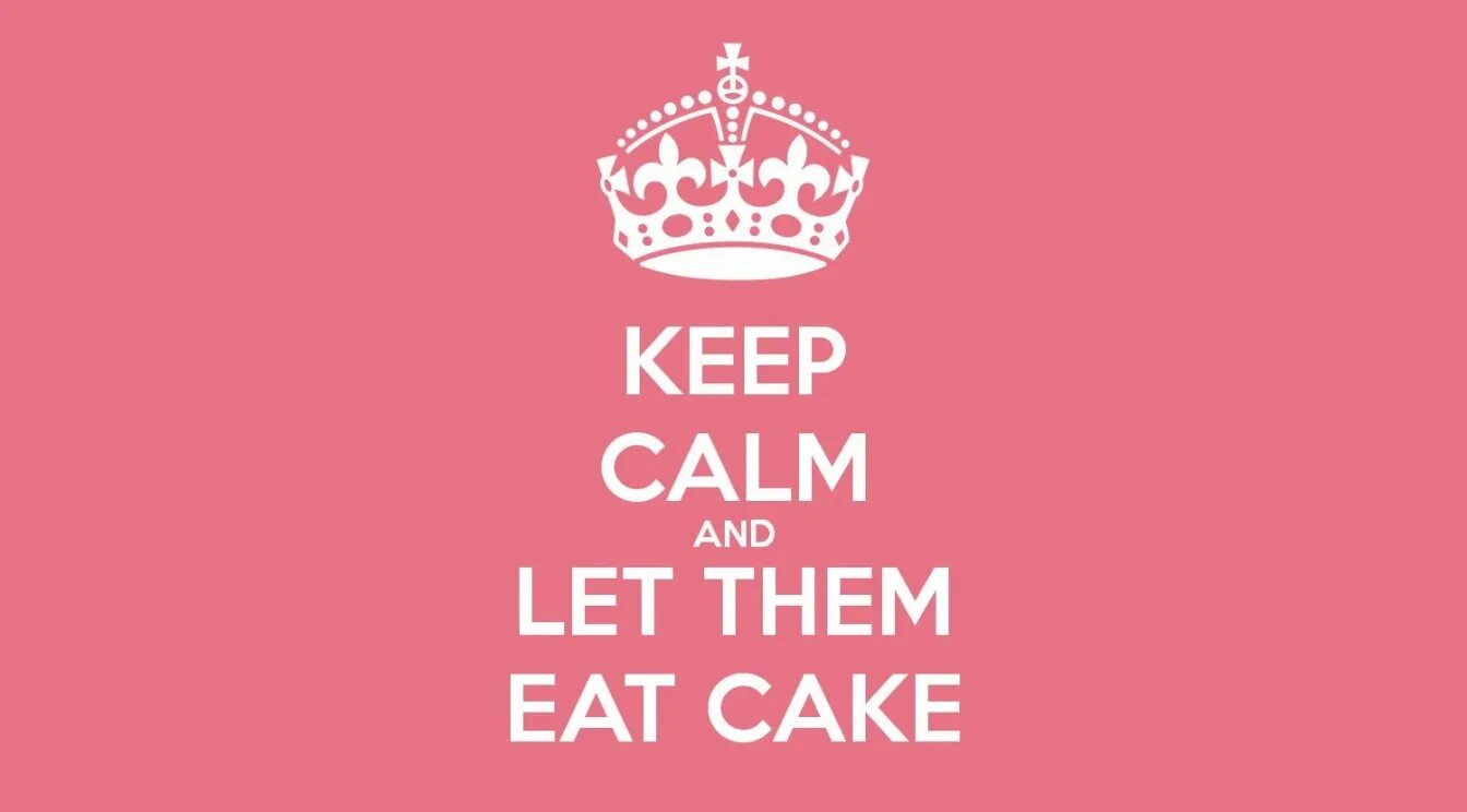 This is my idea. Let them eat Cake. Keep Calm and eat Cake. Keep Calm and eat clean. Cake keep Calm it's only.